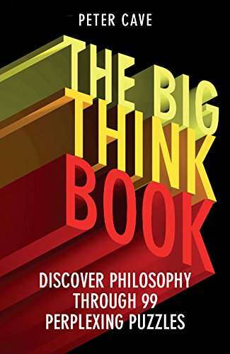 The Big Think Book - Discover Philosophy Through 99 Perplexing Problems