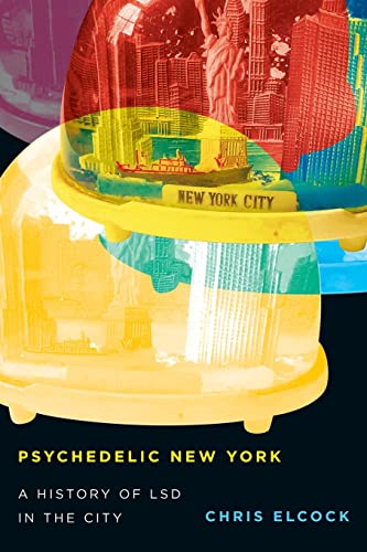 Psychedelic New York: A History of LSD in the City (Intoxicating Histories) (Intoxicating Histories, 6)