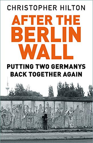 After The Berlin Wall: Putting Two Germanys Back Together Again