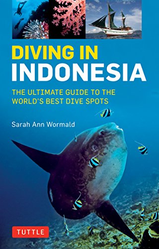 Diving in Indonesia: The Ultimate Guide to the World's Best Dive Spots: Bali, Komato, Sulawesi, Papua, and More: The Ultimate Guide to the World's ... Bali, Komodo, Sulawesi, Papua, and more