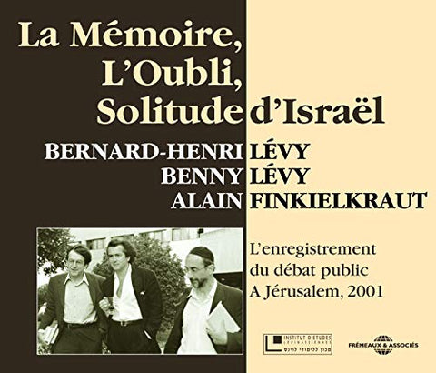 Bernard-henri Levy, Alain Finkielkraut, Benny Levy - La Memoire, L'Oubli, Solitude D'Israel - L'Enregistrement Du Debat Public A Jerusalem 2001 [CD]