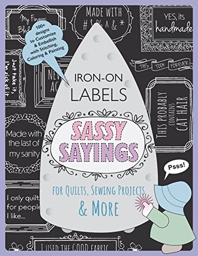 Sassy Sayings Iron-on Labels for Quilts, Sewing Projects & More: 100+ designs to customize & embellish with stitching, coloring & painting