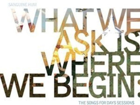 Sanguine Hum - What We Ask Is Where We Begin: The Songs For Days Sessions [CD]