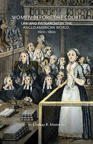 Women before the court: Law and patriarchy in the Anglo-American world, 1600-1800 (Gender in History)