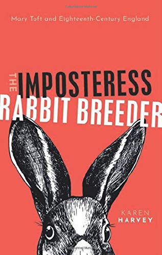 The Imposteress Rabbit Breeder: Mary Toft and Eighteenth-Century England