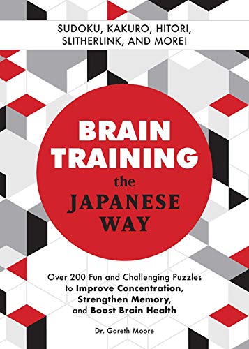 Brain Training the Japanese Way: Over 200 Fun and Challenging Puzzles to Improve Concentration, Strengthen Memory, and Boost Brain Health: Over 200 ... Concentration, Memory, and Boost Brain Health