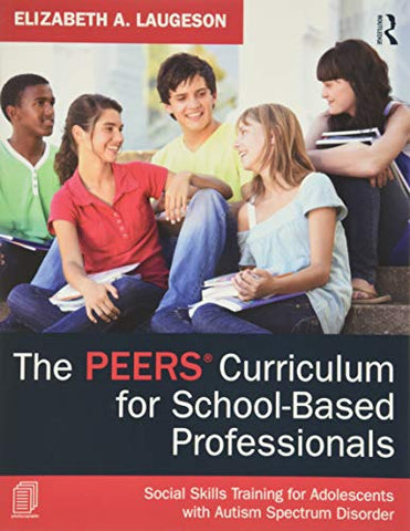 The PEERS Curriculum for School-Based Professionals: Social Skills Training for Adolescents with Autism Spectrum Disorder