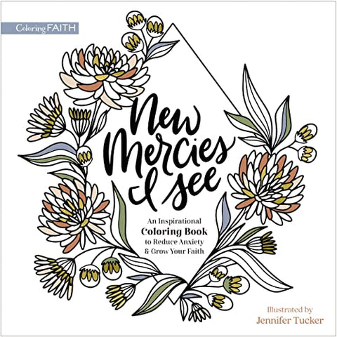 New Mercies I See: An Inspirational Coloring Book to Reduce Anxiety and Grow Your Faith (Coloring Faith)