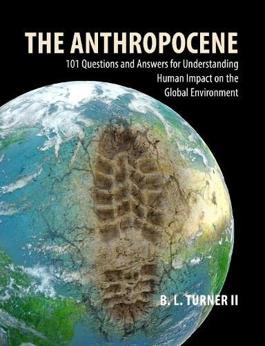 The Anthropocene: 101 Questions and Answers for Understanding Human Impact on the Global Environment: 101 Questions and Answers for Understanding the Human Impact on the Global Environment