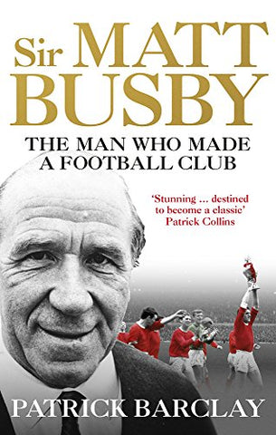 Patrick Barclay - Sir Matt Busby: The Definitive Biography