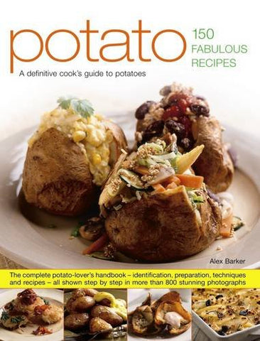 Potato: 150 Fabulous Recipes: A Definitive Cook's Guide to Potatoes: the Complete Potato-Lover's Handbook - Identification, Preparation, Techniques ... by Step in More Than 800 Stunning Photographs