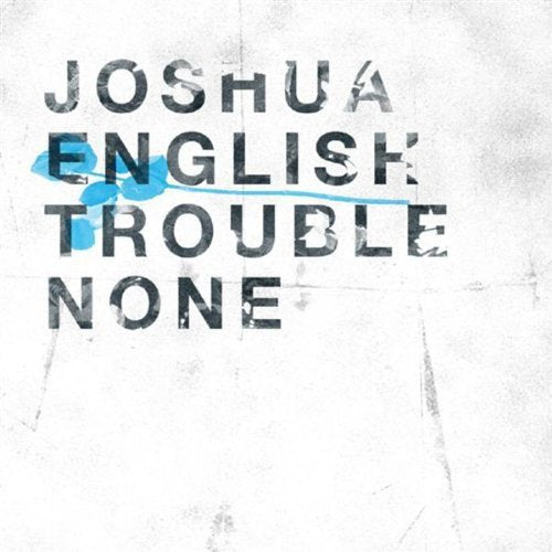 Album cover with "JOSHUA ENGLISH TROUBLE NONE" in distressed text on a white background.