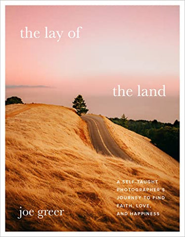 The Lay of the Land: A Self-Taught Photographer's Journey to Find Faith, Love, and Happiness