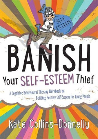 Banish Your Self-Esteem Thief: A Cognitive Behavioural Therapy Workbook on Building Positive Self-Esteem for Young People (Gremlin and Thief CBT Workbooks)