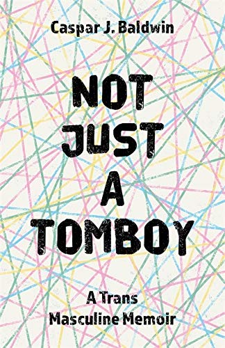 Not Just a Tomboy: A Trans Masculine Memoir