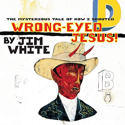 Jim White - The Mysterious Tale Of How I Shouted Wrong-Eyed Jesus! [VINYL]