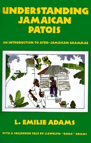 UNDERSTANDING JAMAICAN PATOIS : An Introduction to Afro-Jamaican Grammar: An Introduction to Afro-Jamaican Grammar - With a Childhood Tale by Llewelyn "Dada" Adams