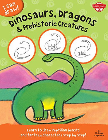 I Can Draw Dinosaurs, Dragons & Prehistoric Creatures: Learn to draw reptilian beasts and fantasy characters step by step!