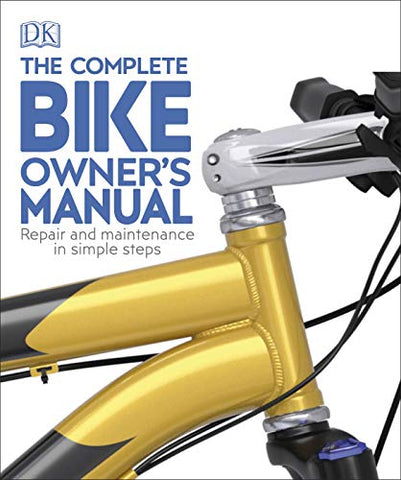 The Complete Bike Owner's Manual: Repair and Maintenance in Simple Steps