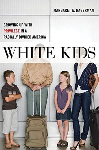 White Kids: Growing Up with Privilege in a Racially Divided America: 1 (Critical Perspectives on Youth)