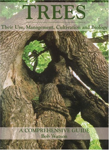 Trees: Their Use, Management, Cultivation and Biology - A Comprehensive Guide