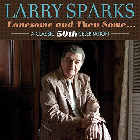 Larry Sparks - Lonesome And Then Some… A Classic 50Th Celebration [CD]