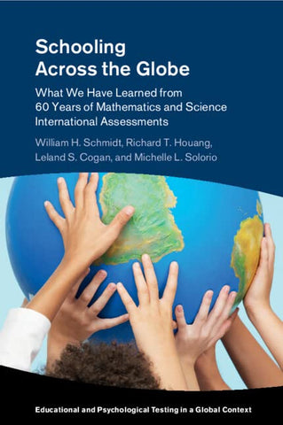 Schooling Across the Globe: What We Have Learned from 60 Years of Mathematics and Science International Assessments (Educational and Psychological Testing in a Global Context)