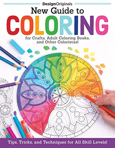 New Guide to Coloring for Crafts, Adult Coloring Books, and Other Coloristas!: Tips, Tricks, and Techniques for All Skill Levels! (Design Originals) Step-by-Step Lessons & 100 Ready-to-Color Designs