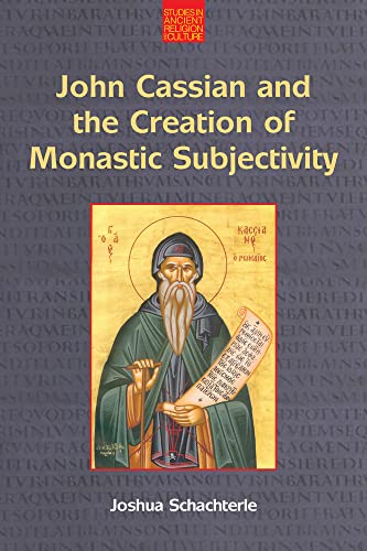 John Cassian and the Creation of Monastic Subjectivity (Studies in Ancient Religion and Culture)