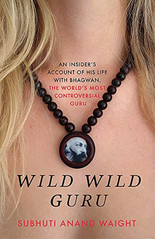 Wild Wild Guru: An insider's account of his life with Bhagwan, the world's most controversial guru