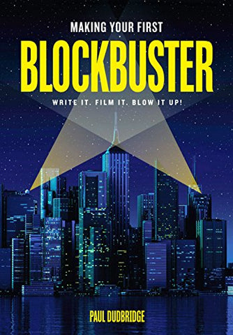 Making Your First Blockbuster: Write It. Film It. Blow it Up!