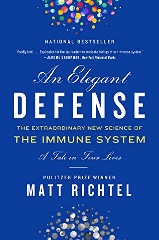 Elegant Defense, An: The Extraordinary New Science of the Immune System: A Tale in Four Lives