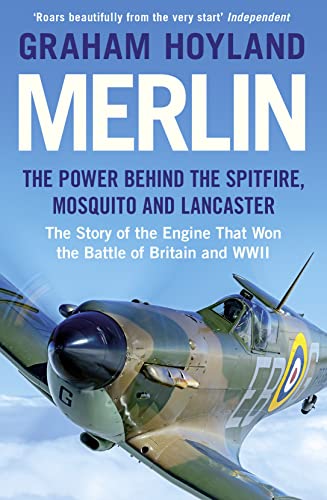 Merlin: The Power Behind the Spitfire, Mosquito and Lancaster: The Story of the Engine That Won the Battle of Britain and WWII