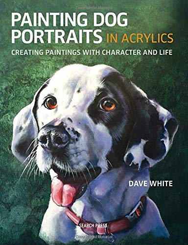 Painting Dog Portraits in Acrylics: Creating Paintings with Character and Life