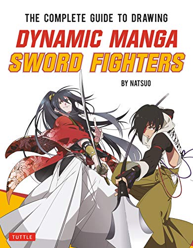 The Complete Guide to Drawing Dynamic Manga Sword Fighters: The Ultimate Bible for Beginning Artists: (an Action-Packed Guide with Over 600 Illustrations)