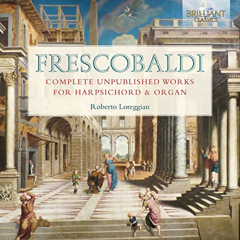 Roberto Loreggian - Frescobaldi: Complete Unpublished Works for Harpsichord and Organ [CD]