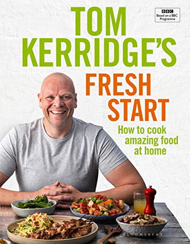 Tom Kerridge's Fresh Start: Eat well every day with all the recipes from Tom’s BBC TV series and more