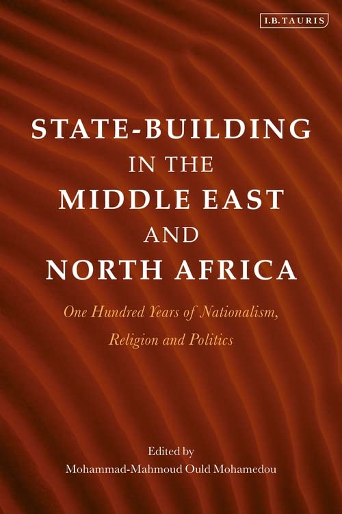 State-Building in the Middle East and North Africa: One Hundred Years of Nationalism, Religion and Politics