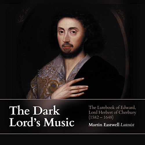 Martin Eastwell - The Dark Lords Music: The Lutebook Of Edward. Lord Herbert Of Cherbury (1582-1648) [CD]
