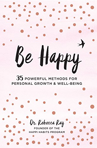 Be Happy: 35 Powerful Methods for Personal Growth & Well-Being (Live Well)