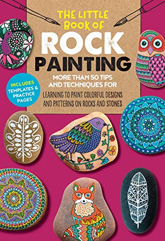 The Little Book of Rock Painting: More than 50 tips and techniques for learning to paint colorful designs and patterns on rocks and stones