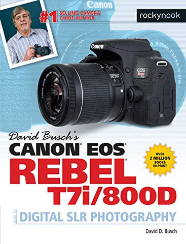 David Busch's Canon EOS Rebel T7i/800D Guide to SLR Photography (The David Busch Camera Guide)