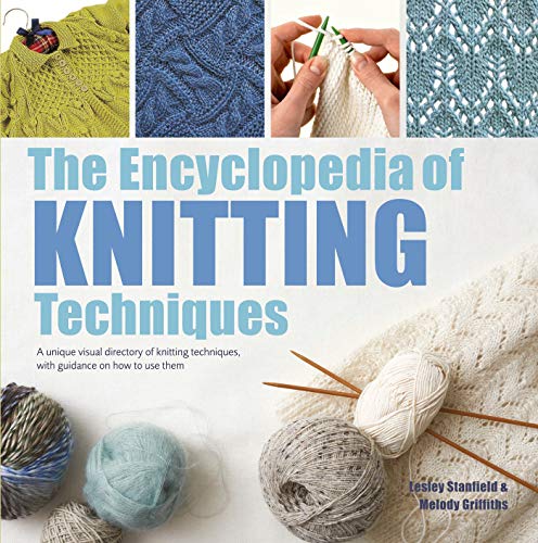 The Encyclopedia of Knitting Techniques: A unique visual directory of knitting techniques, with guidance on how to use them (New edition)