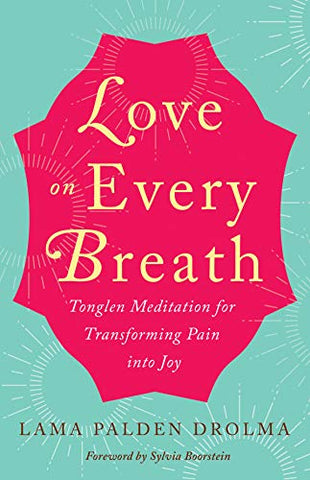 Love on Every Breath: Tonglen Meditation for Transforming Pain into Joy