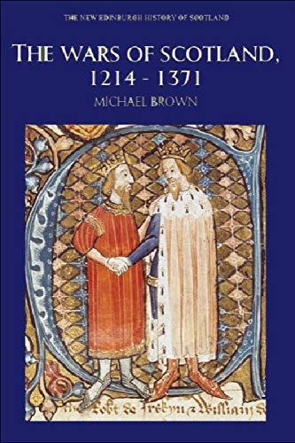The Wars of Scotland, 1214-1371 (New Edinburgh History of Scotland)