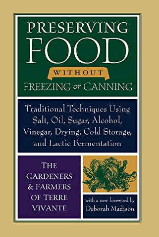 Preserving Food without Freezing or Canning: Traditional Techniques Using Salt, Oil, Sugar, Alcohol, Drying, Cold Storage, and Lactic Fermentation: ... Drying, Cold Storage, and Lactic Fermenation