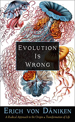 Evolution is Wrong: A Radical Approach to the Origin and Transformation of Life (Erich Von Daniken Library)
