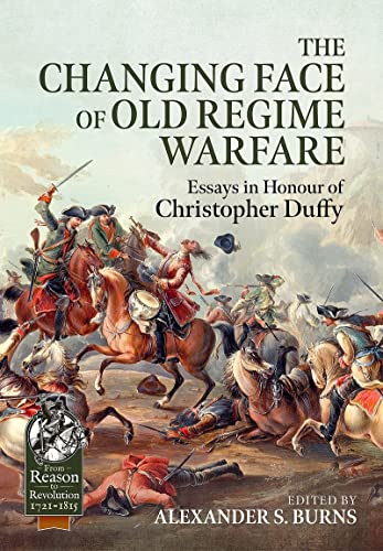 The Changing Face of Old Regime Warfare: Essays in Honour of Christopher Duffy (From Reason to Revolution)