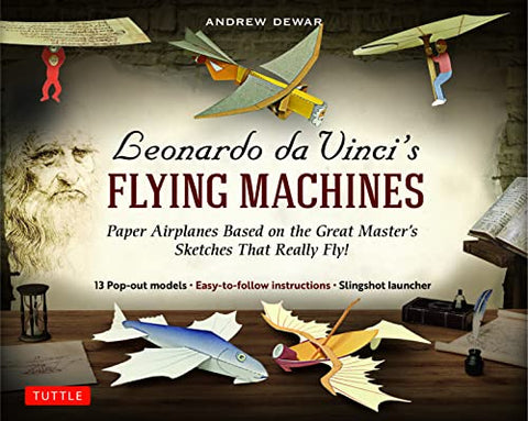 Leonardo da Vinci's Flying Machines Kit: Paper Airplanes Based on the Great Master's Sketches That Really Fly!: Paper Airplanes Based on the Great ... instructions; Slingshot launcher)