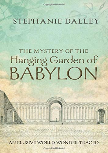 The Mystery of the Hanging Garden of Babylon: An Elusive World Wonder Traced